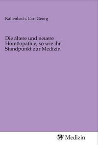 Produktbild: Die &auml;ltere und neuere Hom&ouml;opathie, so wie ihr Standpunkt zur Medizin