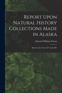 Produktbild: Report Upon Natural History Collections Made in Alaska: Between the Years 1877 and 1881