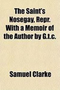 Produktbild: The Saint's Nosegay, Repr. with a Memoir of the Author by G.T.C.
