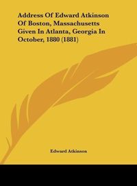 Produktbild: Address Of Edward Atkinson Of Boston, Massachusetts Given In Atlanta, Georgia In October, 1880 (1881)