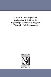 Produktbild: Affixes in their origin and Application, Exhibiting the Etymologic Structure of English Words. by S.S. Haldeman...