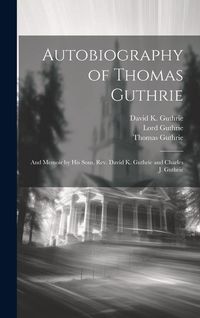Produktbild: Autobiography of Thomas Guthrie: And Memoir by His Sons, Rev. David K. Guthrie and Charles J. Guthrie