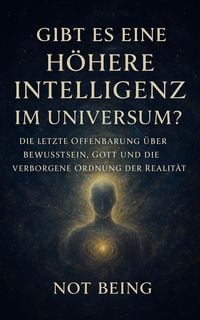 Produktbild: Gibt es eine h&ouml;here Intelligenz im Universum? Die letzte Offenbarung &uuml;ber Bewusstsein, Gott und die verborgene Ordnung der Realit&auml;t