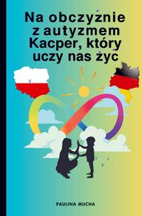 Produktbild: Paulina Mucha: Na obczy&iquest;nie z autyzmem. Kacper, kt&oacute;ry uczy n
