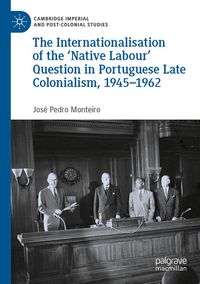 Produktbild: The Internationalisation of the &lsquo;Native Labour' Question in Portuguese Late Colonialism, 1945&ndash;1962