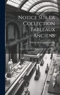 Produktbild: Notice Sur La Collection Tableaux Anciens: Faisant Partie De La Galerie De Mr. J.P. Weyer