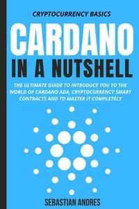 Produktbild: Cardano in a Nutshell: The Ultimate Guide to Introduce You to the World of Cardano ADA, Cryptocurrency Smart Contracts and to Master It Completely (Cr
