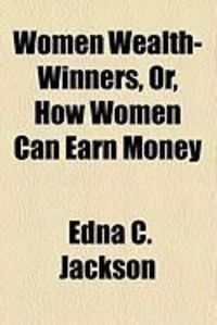 Produktbild: Women Wealth-Winners, Or, How Women Can Earn Money