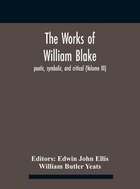 Produktbild: The Works Of William Blake; Poetic, Symbolic, And Critical (Volume Iii)