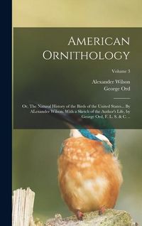 Produktbild: American Ornithology; or, The Natural History of the Birds of the United States... By ALexander Wilson. With a Sketch of the Author's Life, by George