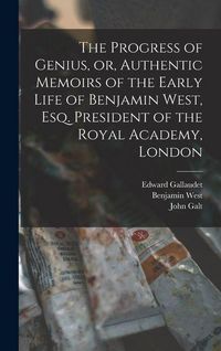 Produktbild: The Progress of Genius, or, Authentic Memoirs of the Early Life of Benjamin West, Esq. President of the Royal Academy, London