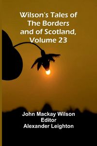 Produktbild: Wilson's Tales of the Borders and of Scotland, Volume 23