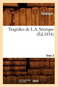 Produktbild: Trag&eacute;dies de L. A. S&eacute;n&egrave;que. Tome 3 (&Eacute;d.1834)