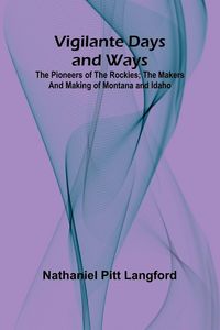 Produktbild: Vigilante Days and Ways; The pioneers of the Rockies; the makers and making of Montana and Idaho