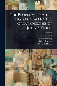 Produktbild: The People Versus the Liquor Traffic. The Great Speeches of John B. Finch