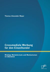 Produktbild: Crossmediale Werbung f&uuml;r den Einzelhandel: Wichtige Werbeformate und Mechanismen im &Uuml;berblick