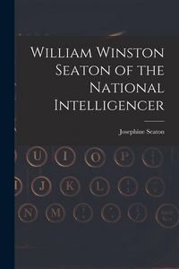 Produktbild: William Winston Seaton of the National Intelligencer