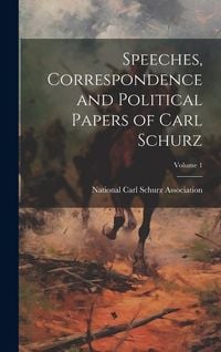 Produktbild: Speeches, Correspondence and Political Papers of Carl Schurz; Volume 1
