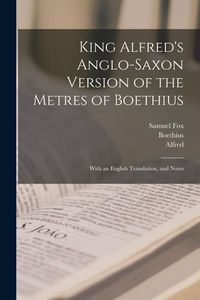 Bild vom Artikel King Alfred's Anglo-Saxon Version of the Metres of Boethius: With an English Translation, and Notes vom Autor Samuel Fox