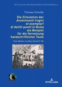 Produktbild: Die Zirkulation der &bdquo;Avvenimenti tragici et esemplari di delitti puniti in Roma&ldquo; als Beispiel f&uuml;r die Vernetzung handschriftlicher Texte