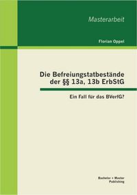 Produktbild: Die Befreiungstatbest&auml;nde der &sect;&sect; 13a, 13b ErbStG: Ein Fall f&uuml;r das BVerfG?