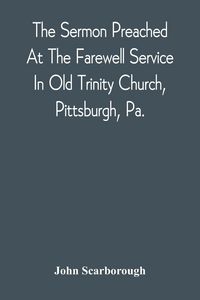 Produktbild: The Sermon Preached At The Farewell Service In Old Trinity Church, Pittsburgh, Pa.