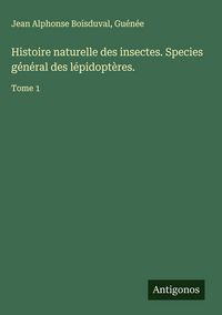 Produktbild: Histoire naturelle des insectes. Species g&eacute;n&eacute;ral des l&eacute;pidopt&egrave;res.