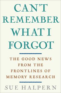 Produktbild: Can't Remember What I Forgot: The Good News from the Front Lines of Memory Research