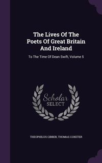 Produktbild: The Lives Of The Poets Of Great Britain And Ireland: To The Time Of Dean Swift, Volume 5