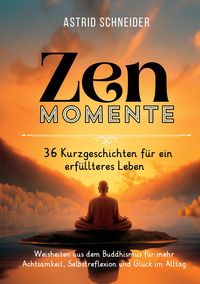 Produktbild: ZEN-Momente: 36 Kurzgeschichten f&uuml;r ein erf&uuml;llteres Leben.