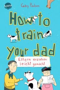 Produktbild: How to train your dad. Eltern erziehen leicht gemacht