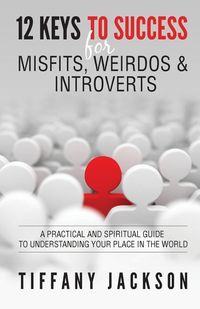 Produktbild: 12 Keys to Success for Misfits, Weirdos, & Introverts: A Practical and Spiritual Guide to Understanding Your Place in the World