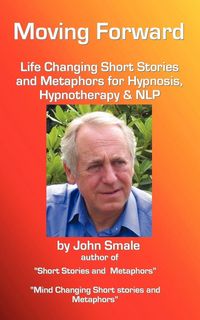 Produktbild: Moving Forward, Life Changing Short Stories and Metaphors for Hypnosis, Hypnotherapy & Nlp