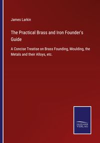 Produktbild: The Practical Brass and Iron Founder's Guide