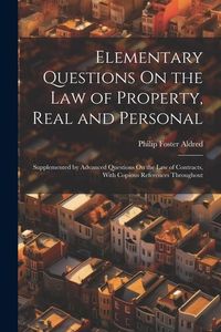 Produktbild: Elementary Questions On the Law of Property, Real and Personal: Supplemented by Advanced Questions On the Law of Contracts, With Copious References Th