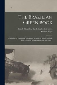 Produktbild: The Brazilian Green Book: Consisting of Diplomatic Documents Relating to Brazil's Attitude With Regard to the European War, 1914-1917