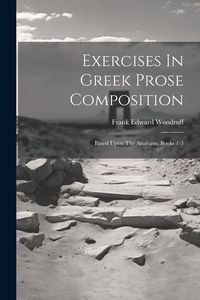 Produktbild: Exercises In Greek Prose Composition: Based Upon The Anabasis, Books 1-3