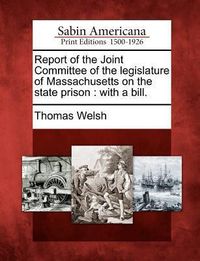 Produktbild: Report of the Joint Committee of the Legislature of Massachusetts on the State Prison: With a Bill.