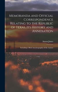 Produktbild: Memoranda and Official Correspondence Relating to the Republic of Texas, Its History and Annexation