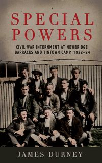Produktbild: Special Powers: Civil War Internment at Newbridge Barracks and Tintown Camp, 1922-24