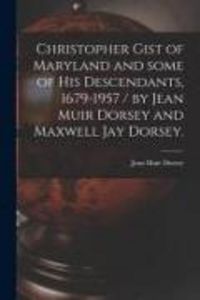 Produktbild: Christopher Gist of Maryland and Some of His Descendants, 1679-1957 / by Jean Muir Dorsey and Maxwell Jay Dorsey.