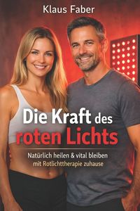 Produktbild: Die Kraft des roten Lichts Nat&uuml;rlich heilen & vital bleiben mit Rotlichttherapie zuhause
