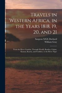 Produktbild: Travels in Western Africa, in the Years 1818, 19, 20, and 21: From the River Gambia, Through Woolli, Bondoo, Galam, Kasson, Kaarta, and Foolidoo, to t