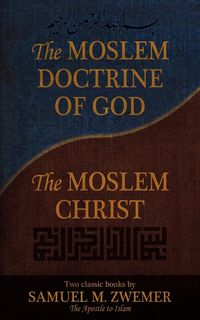 Produktbild: The Moslem Doctrine of God and the Moslem Christ: Two Classics Books by Samuel M. Zwemer