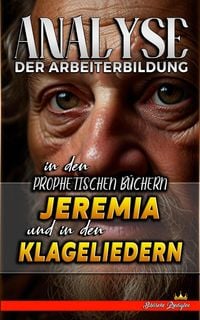 Produktbild: Analyse der Arbeiterbildung in den Prophetischen B&uuml;chern Jeremia und in den Klageliedern (Die Lehre von der Arbeit in der Bibel, #16)