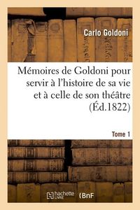 Produktbild: M&eacute;moires de Goldoni pour servir &agrave; l'histoire de sa vie et &agrave; celle de son th&eacute;&acirc;tre. Tome 1 (&Eacute;d.1822)