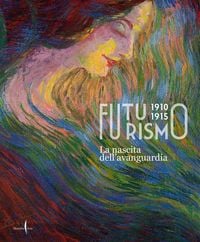 Produktbild: Futurismo 1910-1915. La nascita dell'avanguardia