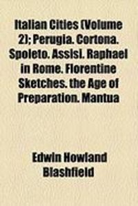 Produktbild: Italian Cities (Volume 2); Perugia. Cortona. Spoleto. Assisi. Raphael in Rome. Florentine Sketches. the Age of Preparation. Mantua