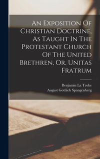 Produktbild: An Exposition Of Christian Doctrine, As Taught In The Protestant Church Of The United Brethren, Or, Unitas Fratrum
