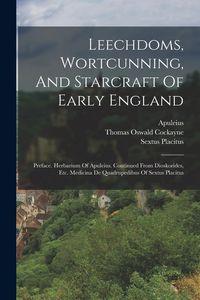 Produktbild: Leechdoms, Wortcunning, And Starcraft Of Early England: Preface. Herbarium Of Apuleius. Continued From Dioskorides, Etc. Medicina De Quadrupedibus Of